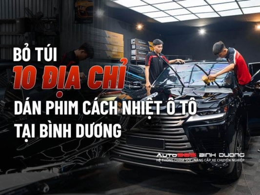 10 Địa Chỉ Dán Phim Cách Nhiệt Ô Tô Tại Bình Dương Uy Tín Để Trải Nghiệm